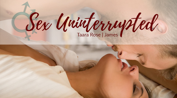 Sex Uninterrupted with Taara and James