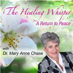 The Healing Whisper: A Return to Peace with host Dr. Mary Anne Chase
